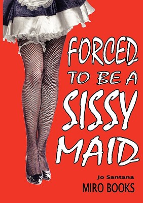 Forced to Be a Sissy Maid - Jo Santana