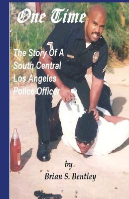 One Time: The Story of A South Central Los Angeles Police Officer - Brian S. Bentley