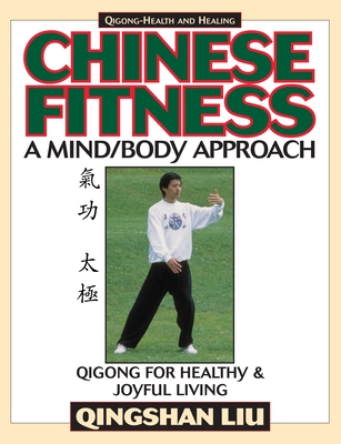 Chinese Fitness: A Mind/Body Approach-Qigong for Healthy and Joyful Living - Qingshan Liu