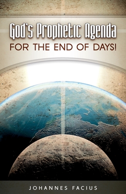 God's Prophetic Agenda: For the End of Days! - Johannes Facius