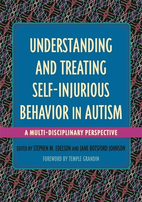 Understanding and Treating Self-Injurious Behavior in Autism: A Multi-Disciplinary Perspective - Stephen M. Edelson