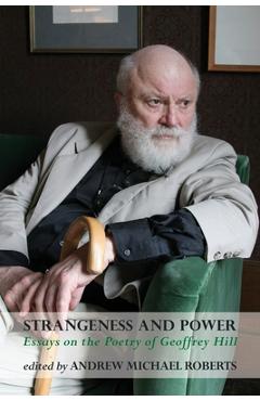 Poza produsului Strangeness and Power: Essays on the Poetry of Geoffrey Hill - Andrew Michael Roberts