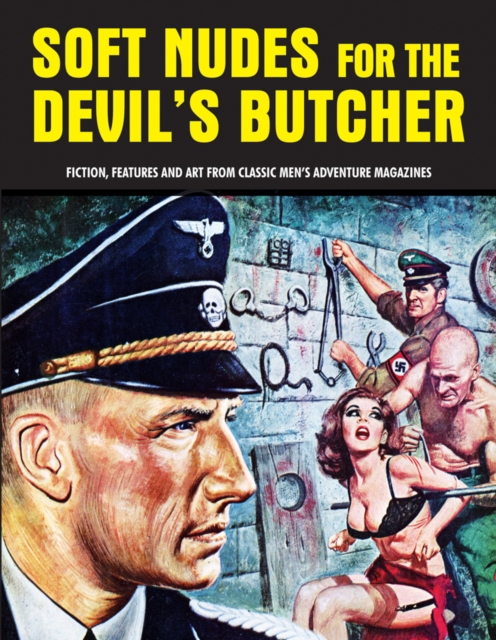 Soft Nudes for the Devil's Butcher: Fiction, Features and Art from Classic Men's Adventure Magazines - Pep Pentangeli