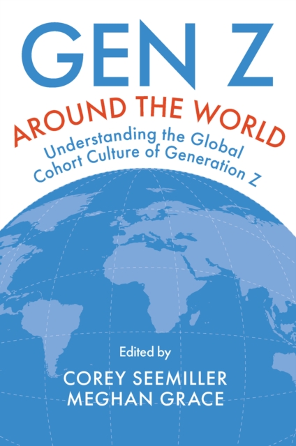 Gen Z Around the World: Understanding the Global Cohort Culture of Generation Z - Corey Seemiller