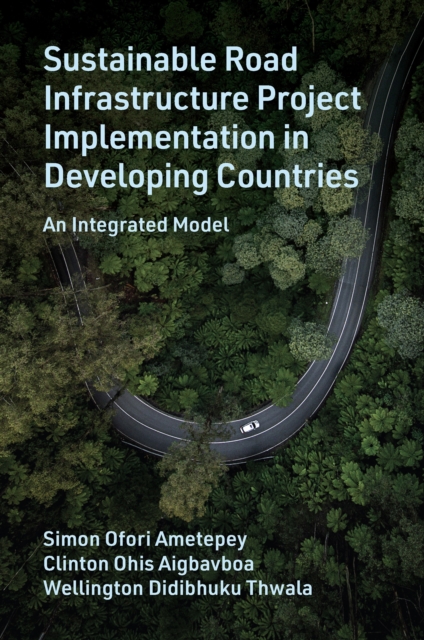 Sustainable Road Infrastructure Project Implementation in Developing Countries: An Integrated Model - Simon Ofori Ametepey