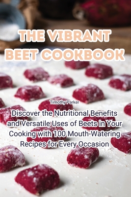 The Vibrant Beet Cookbook - Timothy Parker