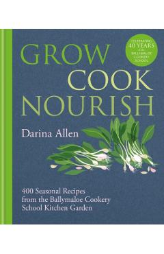 Poza produsului Grow, Cook, Nourish: 400 Seasonal Recipes from the Ballymaloe Cookery School Kitchen Garden - Darina Allen
