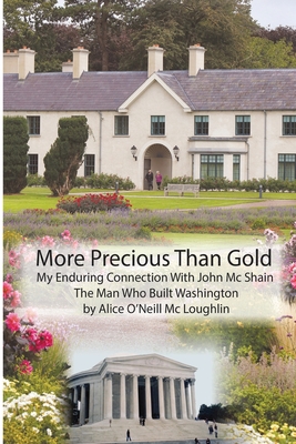 More Precious Than Gold: My enduring connection with John McShain--the Man Who Built Washington - Alice O'neill Mcloughlin