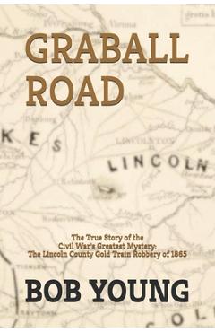 Coperta cărții 'Graball Road: The Story of the Great Lincoln County Gold Train Robbery of 1865 - Bob Young'