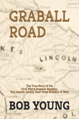 Graball Road: The Story of the Great Lincoln County Gold Train Robbery of 1865 - Bob Young
