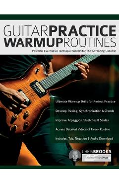 Coperta cărții 'Guitar Practice Warmup Routines: Powerful Exercises & Technique Builders for The Advancing Guitarist - Chris Brooks'
