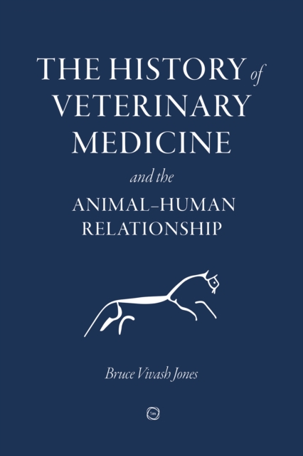 The History of Veterinary Medicine and the Animal-Human Relationship - Bruce Vivash Jones
