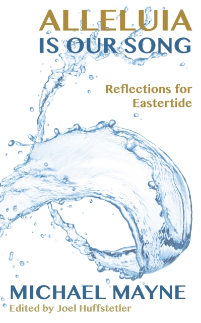 Alleluia Is Our Song: Reflections on Eastertide - Michael Mayne
