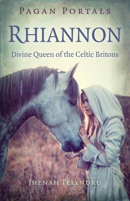 Pagan Portals - Rhiannon: Divine Queen of the Celtic Britons - Jhenah Telyndru