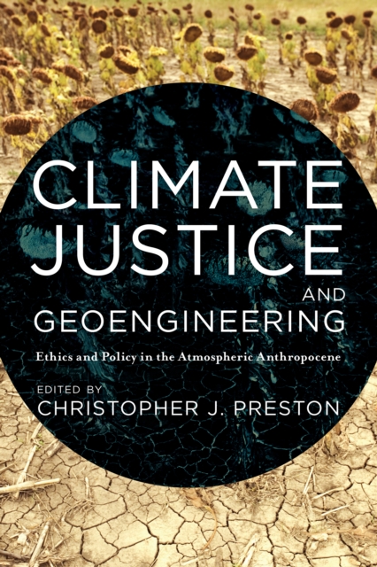 Climate Justice and Geoengineering: Ethics and Policy in the Atmospheric Anthropocene - Christopher J. Preston