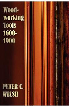 Woodworking Tools 1600-1900 - Fully Illustrated - Peter C. Welsh