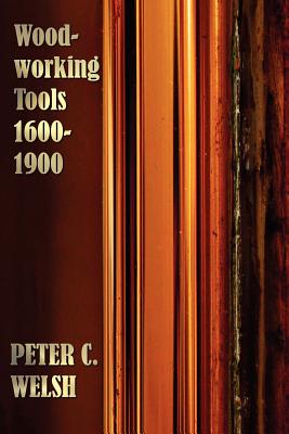Woodworking Tools 1600-1900 - Fully Illustrated - Peter C. Welsh