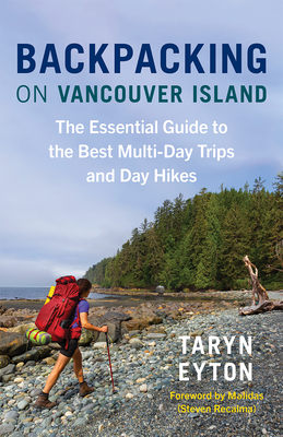 Backpacking on Vancouver Island: The Essential Guide to the Best Multi-Day Trips and Day Hikes - Taryn Eyton