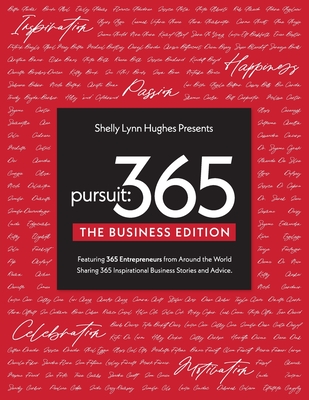 Pursuit 365: The Business Edition - 365 Entrepreneurs From Around The World Sharing 365 Inspirational Business Stories & Advice - Shelly Lynn Hughes