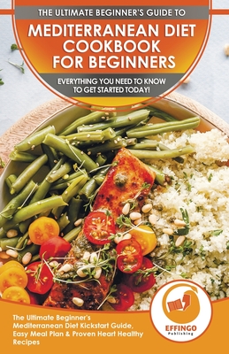 Mediterranean Diet Cookbook For Beginners: The Ultimate Beginner's Mediterranean Diet Kickstart Guide, Easy Meal Plan & Proven Heart Healthy Recipes - - Abigail Murphy