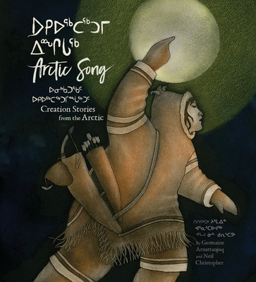 Arctic Song: Creation Stories from the Arctic - Germaine Arnattaujuq (arnaktauyok)