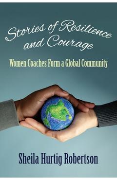 Coperta cărții 'Stories of Resilience and Courage: Women Coaches Form a Global Community - Sheila Hurtig Robertson'