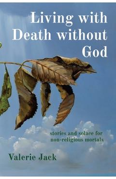 Coperta cărții 'Living with Death without God: stories and solace for non-religious mortals - Valerie Jack'