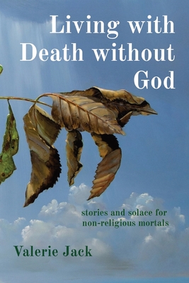Coperta cărții 'Living with Death without God: stories and solace for non-religious mortals - Valerie Jack'