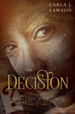 Coperta cărții 'The Decision: Odara's Rise (Book 3 Of 3) - Carla J. Lawson'