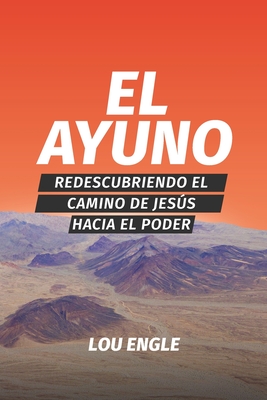 El ayuno: Redescubriendo el camino de Jesús hacia el poder - Lou Engle