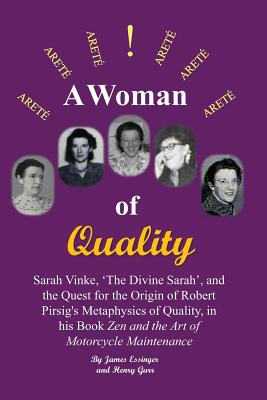 A Woman of Quality Sarah Vinke, 'the Divine Sarah', and the Quest for the Origin of Robert Pirsig's Metaphysics of Quality,: The Quest for the Origin - Henry Gurr