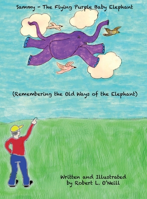Sammy The Flying Purple Baby Elephant: Remembering the Old Ways of the Elephant - Robert L. O'neill
