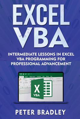 Excel VBA: Intermediate Lessons in Excel VBA Programming for Professional Advancement - Peter Bradley