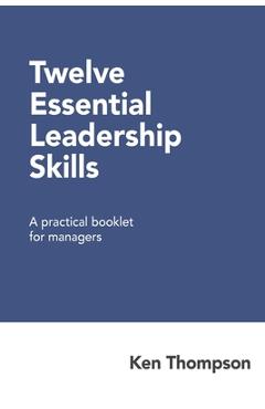 Coperta cărții 'Twelve Essential Leadership Skills: A practical booklet for managers - Ken Thompson'