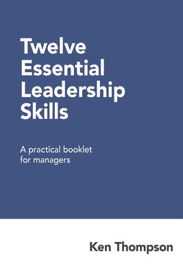 Coperta cărții 'Twelve Essential Leadership Skills: A practical booklet for managers - Ken Thompson'
