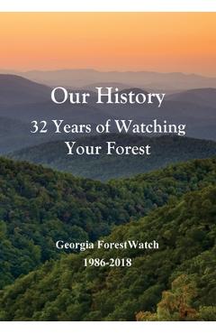 Poza produsului Our History 32 Years of Watching Your Forest: Georgia ForestWatch 1986-2018 - Bob Kibler