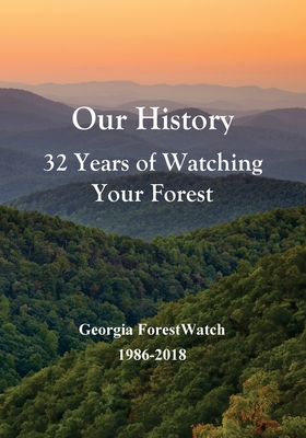 Our History 32 Years of Watching Your Forest: Georgia ForestWatch 1986-2018 - Bob Kibler