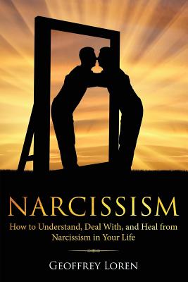 Narcissism: How to Understand, Deal With, and Heal from Narcissism in Your Life - Geoffrey Loren