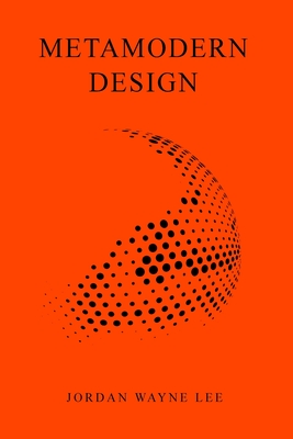 Metamodern Design: An outlook on the future of design. - Jordan Wayne Lee