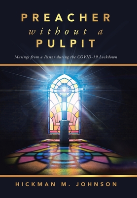 Preacher without a Pulpit: Musings from a Pastor during the COVID-19 Lockdown - Hickman M. Johnson