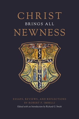 Christ Brings All Newness: Essays, Reviews, and Reflections - Robert P. Imbelli