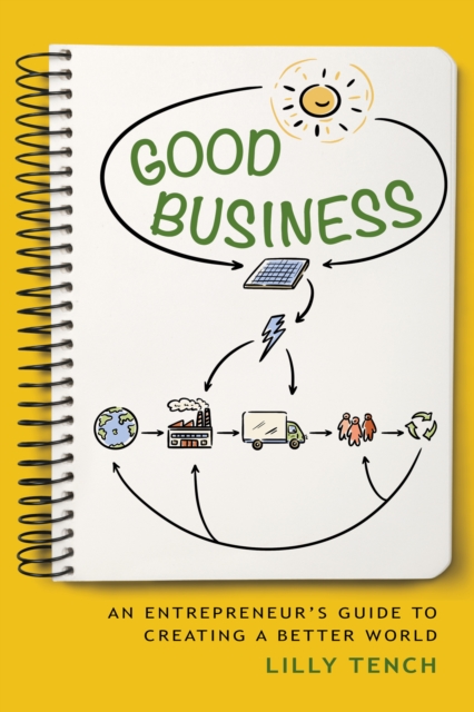 Good Business: An Entrepreneur's Guide to Creating a Better World - Lilly Tench