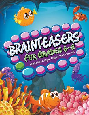 Brainteasers For Grades 6-8: Mighty Brain Mazes, Puzzles and Crosswords - Speedy Publishing Llc