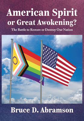 American Spirit or Great Awokening?: The Battle to Restore or Destroy Our Nation - Bruce D. Abramson