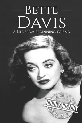 Bette Davis: A Life from Beginning to End - Hourly History