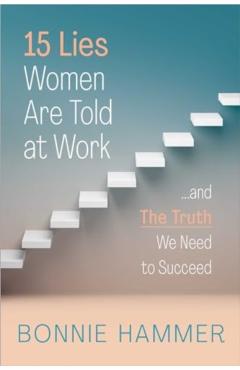15 Lies Women Are Told at Work: ...and the Truth We Need to Succeed - Bonnie Hammer