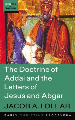 The Doctrine of Addai and the Letters of Jesus and Abgar - Jacob A. Lollar