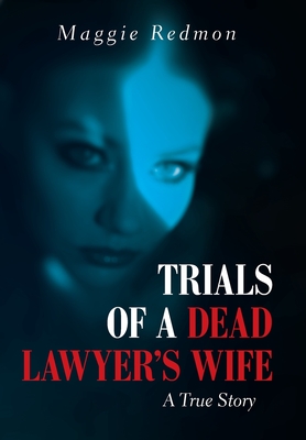 Trials of a Dead Lawyer's Wife: A True Story - Maggie Redmon
