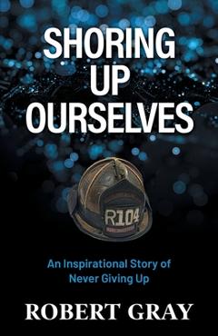 Coperta cărții 'Shoring Up Ourselves: An Inspirational Story of Never Giving Up - Robert Gray'