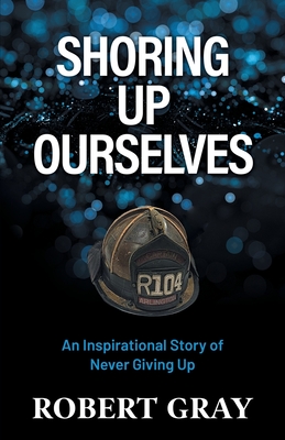 Coperta cărții 'Shoring Up Ourselves: An Inspirational Story of Never Giving Up - Robert Gray'